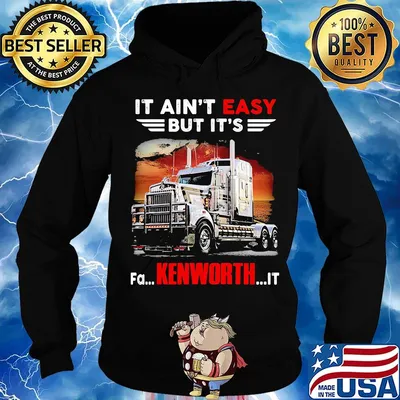 It Ain't Easy But It's Fa Kenworth It Truck Shirt Hoodie