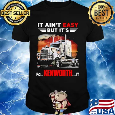 It Ain't Easy But It's Fa Kenworth It Truck Shirt