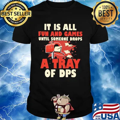 It is all fun and games until someone drops a tray of dps shirt