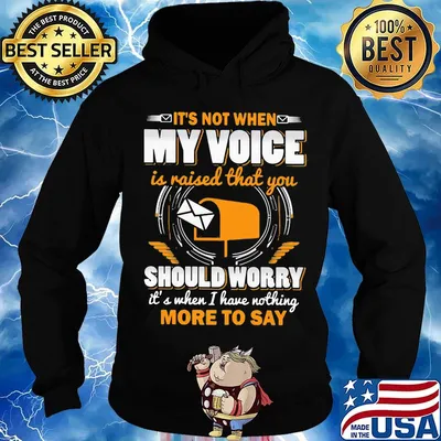 It's not when my voice is raised that you should worry more to say s Hoodie
