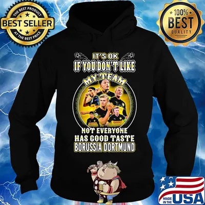 It's ok if you don't like my team not everyone has good taste borussia dortmund s Hoodie
