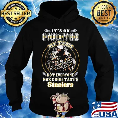 It's ok if you don't like my team not everyone has good taste steelers s Hoodie
