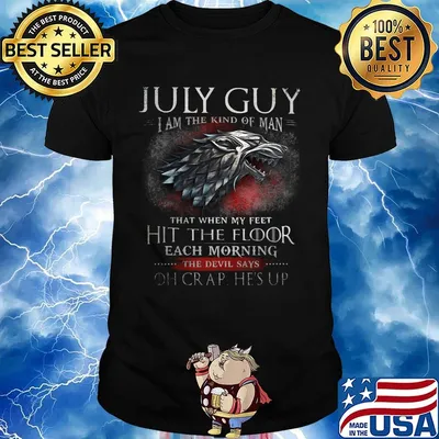 July Guy I Am The Kind Of Man That When My Feet Hit The Floor Each Moring The Devil Says Oh Crap He's UP Shirt