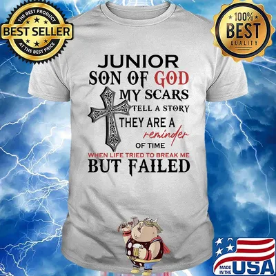 Junior son of god my scars tell a story they are a reminder of time when life tried to break me but failed shirt