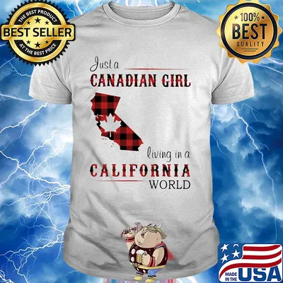 Just a canadian girl living in a california world shirt