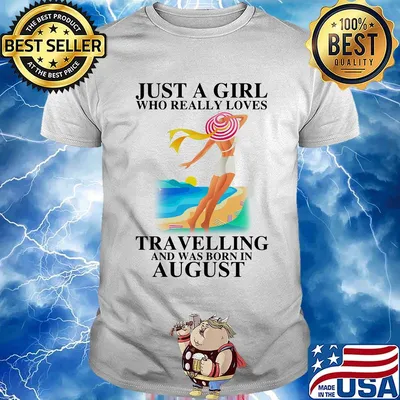 Just a girl who really loves travelling and was born in august shirt