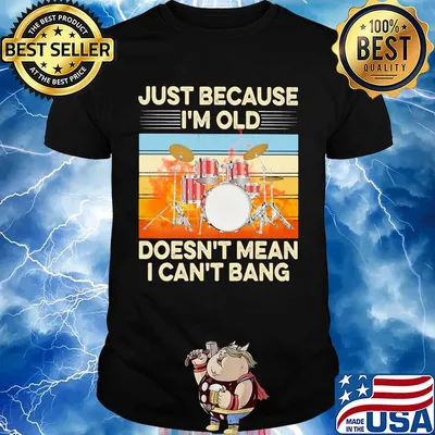Just because I'm old doesn't mean I can't bang drummer vintage retro shirt