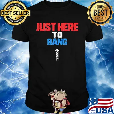 Just here to bang firework 4th of july independence day shirt