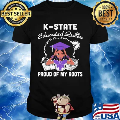 K-state educated queen proud of my roots shirt