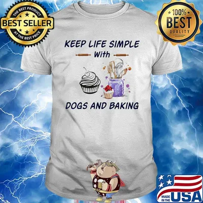 Keep life simple with dogs and baking shirt