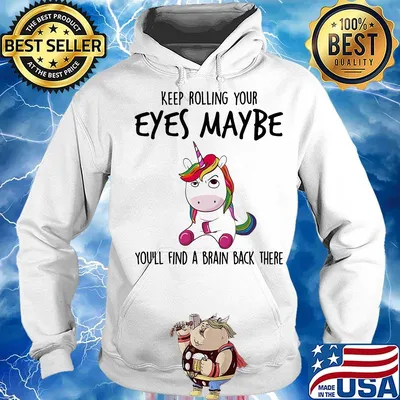 Keep Rolling Your Eyes Maybe You'll Find A Brain Back There Unicorn Shirt Hoodie