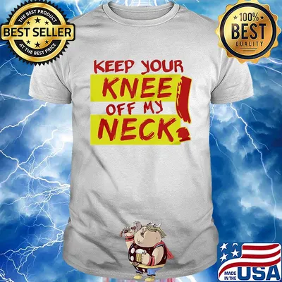 Keep your knee off my neck shirt