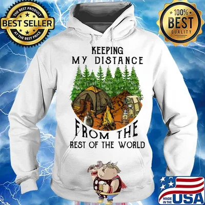 Keeping My Distance From The Rest Of The World Fire Tents Trees Shirt Hoodie