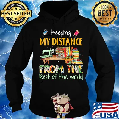 Keeping My Distance From The Rest Of The World Sewing Machine Fabric Color Shirt Hoodie