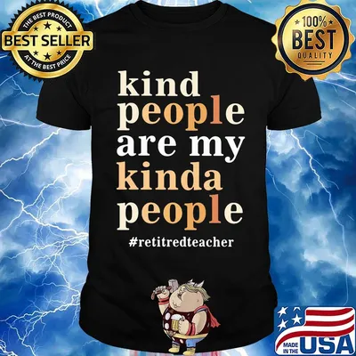 Kind people are my kinda people retired teacher shirt