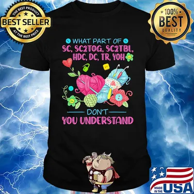 Knitting what part of sc, sc2tog, sc2tbl, hdc, dc, tr, yoh don't you understand shirt