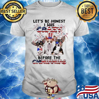 Let's be honest i was crazy before the chihuahuas firework american flag independence day shirt