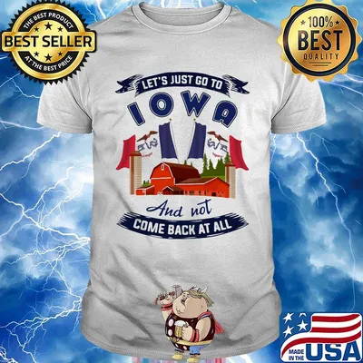 Let's just go to Iowa and not come back at all shirt