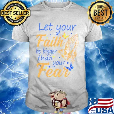 Let your faith be bigger than your fear shirt
