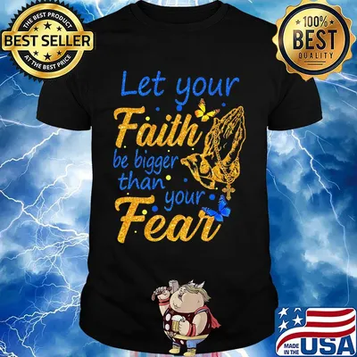 Let your faith be bigger than your fear shirt