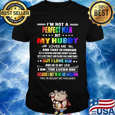 Lgbt i'm not a perfect man but my hubby loves me and that is enough but i love him and he is my love shirt