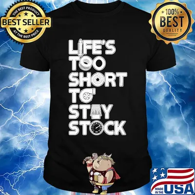Life too short to stay stock shirt