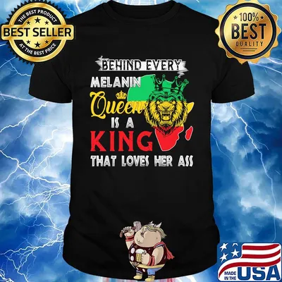 Lion behind every melanin queen is a king that loves her ass shirt