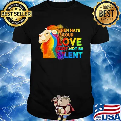 Lion when hate is loud love must not be silent shirt