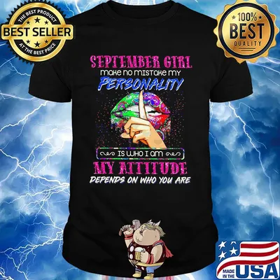 Lips september girl make no mistake my personality is who i am my attitude depends on who you are shirt