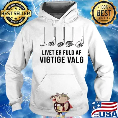 Livet Er Fuld Af Vigtige Valg Shirt Hoodie