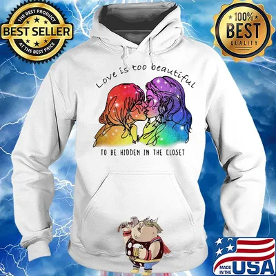 Love Is Too Beautiful To Be Hidden In The Closet LGBT Shirt Hoodie