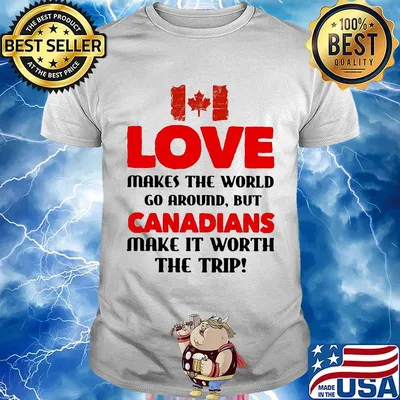 Love makes the world go around but canadians make it worth the trip shirt