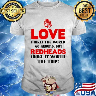 Love makes the world go around but redheads make it worth the trip shirt