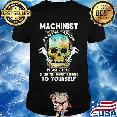 Machinist If You Think You Can Do My Job Please Step Up Or Keep Your Uneducated Opinions To Yourself Skull Shirt