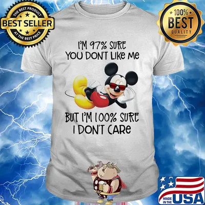Mickey mouse I'm 97% sure you don't like me but I'm 100% sure I don't care shirt