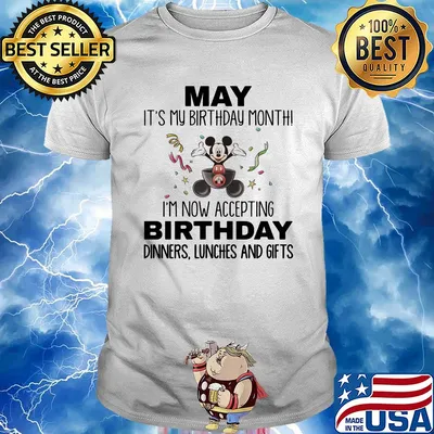 Mickey mouse may it's my birthday month i'm now accepting birthday dinners lunches and gifts shirt