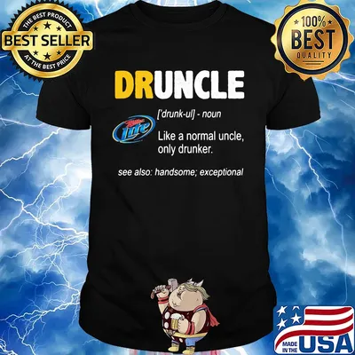 Miller lite druncle noun like a normal uncle only drunker see also handsome exceptional shirt