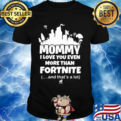 Mommy I love you even more than fortnite and that's a lot shirt