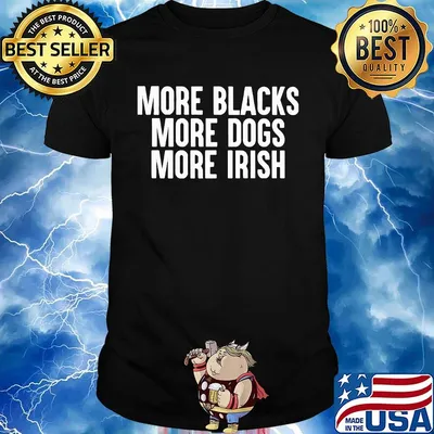 More blacks more dogs more irish 2020 shirt