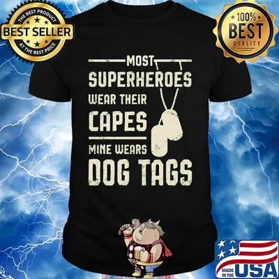Most superheroes wear their capes mine wears dog tags shirt
