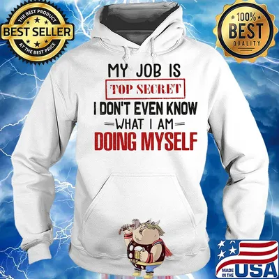 My Job is top secret I don't even know what I am doing my self s Hoodie