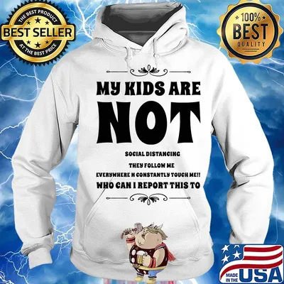 My kids are not social distrancing they follow me who can i report this to s Hoodie