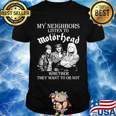 My neighbors listen to motorhead whether they want to or not shirt