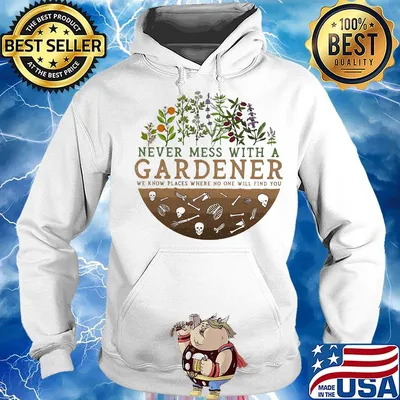 Never mess with a gardener we know places where no one will find you s Hoodie