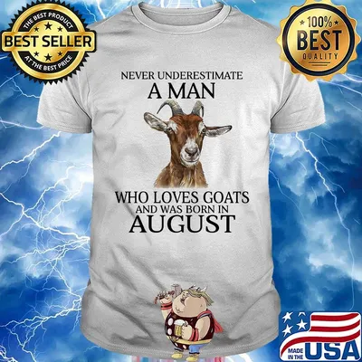 Never underestimate a man who loves goats and was born in august shirt