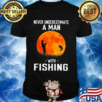 Never underestimate a man with fishing shirt