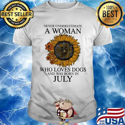 Never underestimate a woman who loves paw dogs and was born in july sunflower shirt
