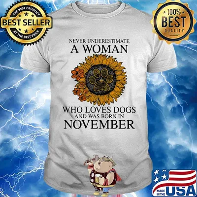 Never underestimate a woman who loves paw dogs and was born in november sunflower shirt