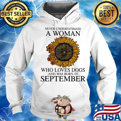 Never underestimate a woman who loves paw dogs and was born in september sunflower s Hoodie