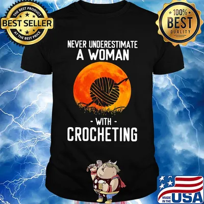 Never underestimate a woman with crocheting shirt